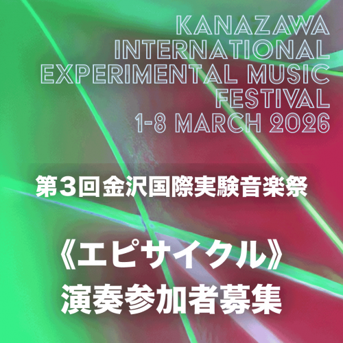 金沢国際実験音楽祭【公募】《エピサイクル Epicycle》演奏参加者募集 Performers Open Call